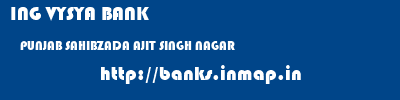 ING VYSYA BANK  PUNJAB SAHIBZADA AJIT SINGH NAGAR    banks information 